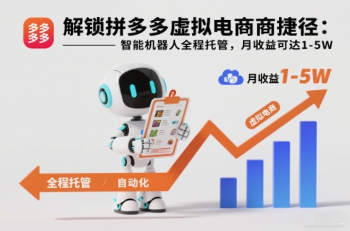 解锁拼多多虚拟电商捷径：智能机器人全程托管，月收益可达1-5W【揭秘】-副业资源网