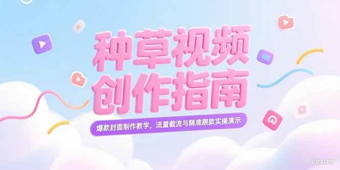 （15259期）小红书种草视频创作指南，爆款封面制作教学，流量截流与精准跟款实操演示-副业资源网