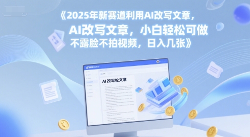 2025年新赛道利用AI改写文章，小白轻松可做 不露脸不拍视频，日入几张-副业资源网