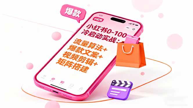 （16298期）小红书0-100冷启动实战：流量算法+爆款选品+爆款文案+视频剪辑+矩阵搭建-副业资源网