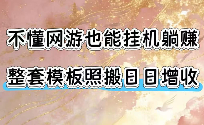 不懂网游也能挂G躺賺，整套模板照搬日日增收，单机每天稳定1000+【揭秘】-副业资源网