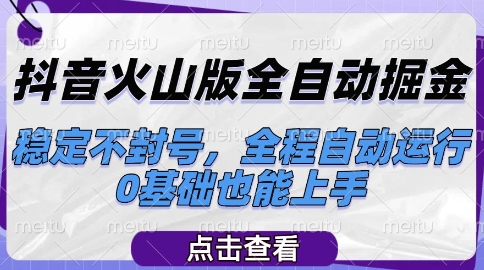 抖音火山版全自动掘金，稳定不封号，全程自动运行，可批量放大操作，0基础也能上手【揭秘】-副业资源网