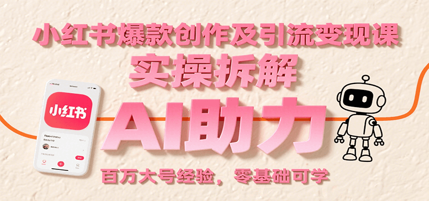 小红书爆款创作及引流变现课：实操拆解，AI助力，百万大号经验，零基础可学-副业资源网