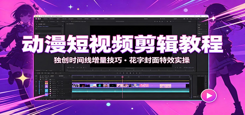 动漫短视频剪辑教程：独创时间线增量技巧，花字封面特效实操-副业资源网