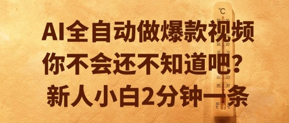 AI全自动做爆款视频，你不会还不知道吧？新人小白2分钟一条【揭秘】-副业资源网