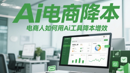 Ai电商降本增效线上课，电商人如何用Ai工具降本增效-副业资源网