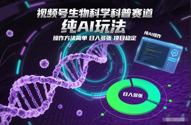 视频号生物科学科普赛道，纯AI玩法，操作方法简单，日入多张，项目稳定-副业资源网