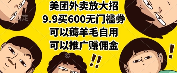 美团外卖放大招，9.9买600无门槛券，可以薅羊毛自用，可以推广挣佣金【揭秘】-副业资源网