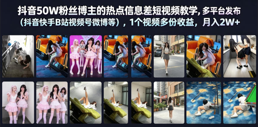 抖音50W粉丝博主的热点信息差教学，多平台发布（抖音快手B站视频号微博等），1个视频多份收益，月入2W+-副业资源网