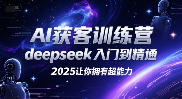 AI获客训练营，deepseek入门到精通，2025让你拥有超能力-副业资源网