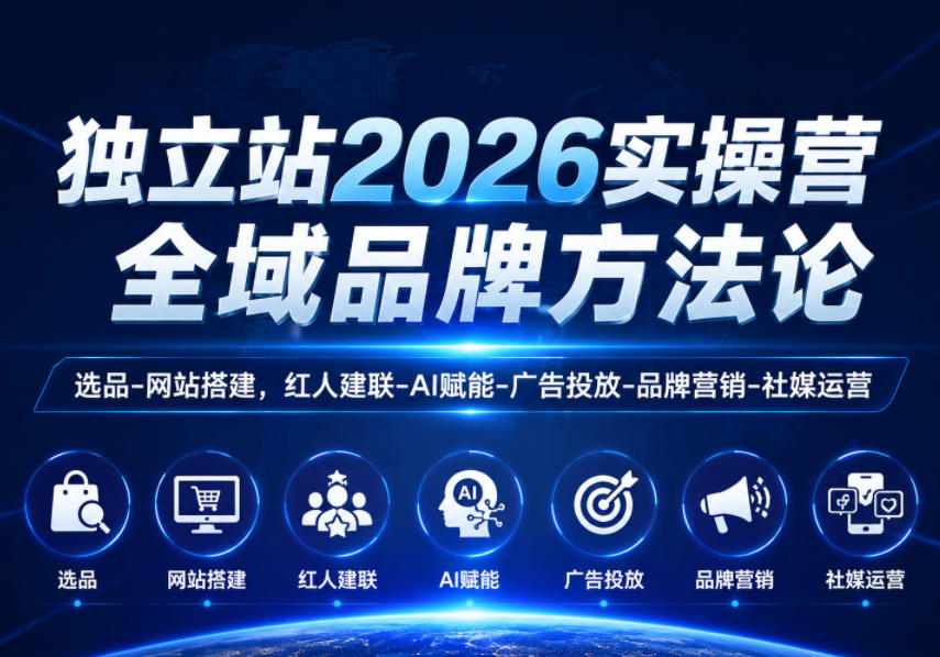 独立站2026实操营,全域品牌方法论,选品-网站搭建,红人建联-AI赋能-广告投放-品牌营销-社煤运营-副业资源网