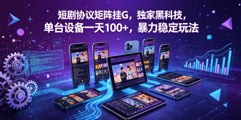 短剧协议矩阵挂G，独家黑科技，单台设备一天100+，暴力稳定玩法【揭秘】-副业资源网