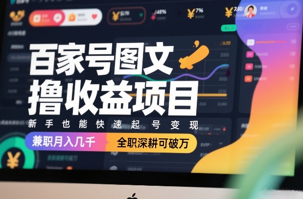 百家号图文撸收益项目，新手也能快速起号变现，兼职月入几千，全职深耕可破万-副业资源网