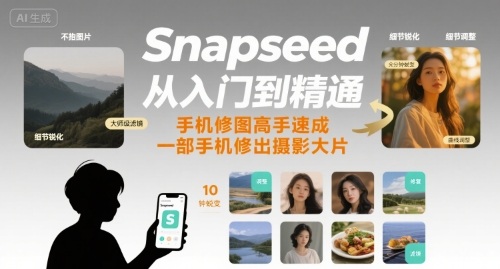 Snapseed从入门到精通，手机修图高手速成，一部手机就能修出摄影大片-副业资源网