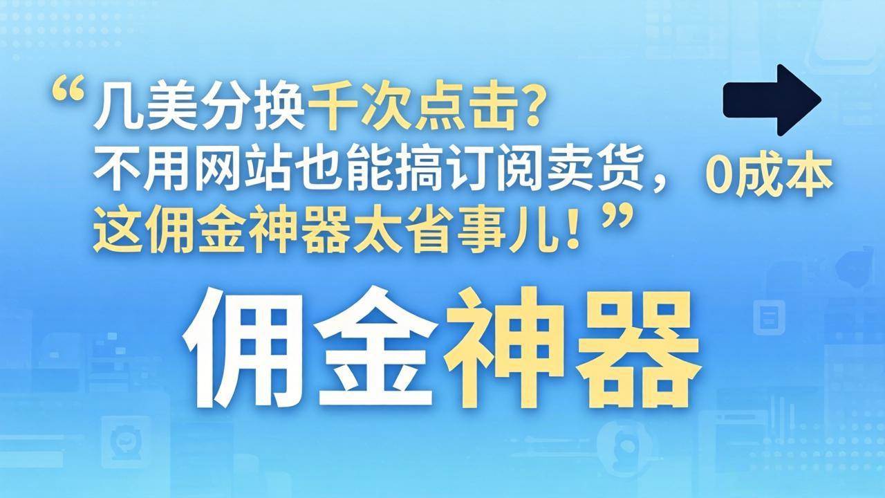 （17855期）几美分换千次点击？不用网站也能搞订阅卖货，这佣金神器太省事儿！-副业资源网