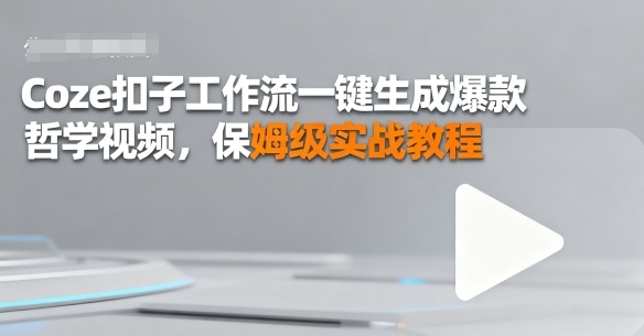 Coze扣子工作流一键生成爆款哲学视频，保姆级实战教程-副业资源网