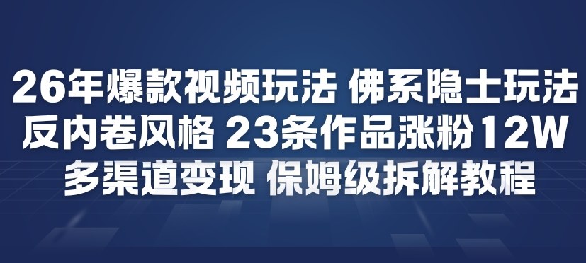 26年爆款短视频玩法，佛系隐士玩法，反内卷视频风格，23条作品涨粉12W，多渠道变现-副业资源网
