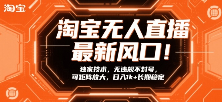 淘宝无人直播最新风口！独家技术，无违规不封号，可矩阵放大，日入1k+长期稳定【揭秘】-副业资源网