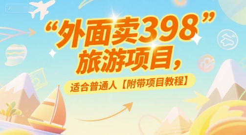 外面卖398的旅游项目，适合普通人【附带项目教程】-副业资源网