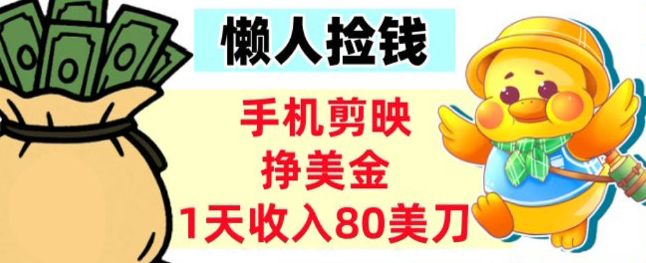 手机剪映挣美刀，1天收入80刀，超简单，0门槛，懒人捡钱-副业资源网