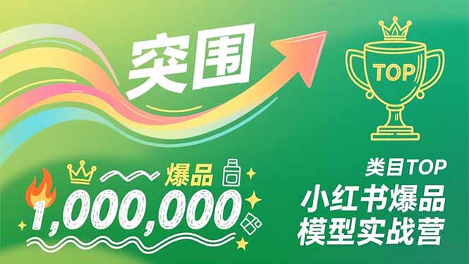 小红书爆品模型实战营，从新品突围到成为类目TOP，可复制路径，打造多个营收百万级爆品-副业资源网