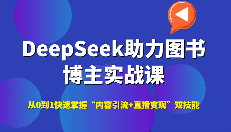 DeepSeek助力图书博主实战课，从0到1快速掌握“内容引流+直播变现”双技能-副业资源网