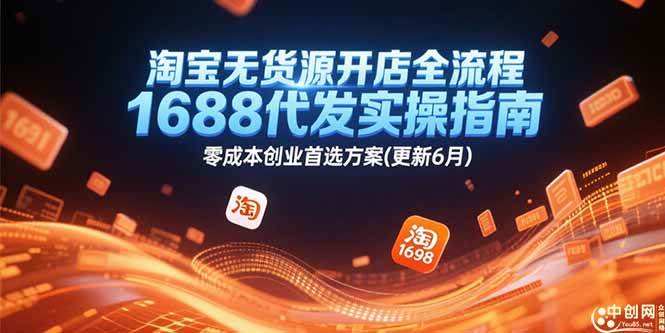 （15174期）淘宝无货源开店全流程，1688代发实操指南，零成本创业首选方案(更新6月)-副业资源网