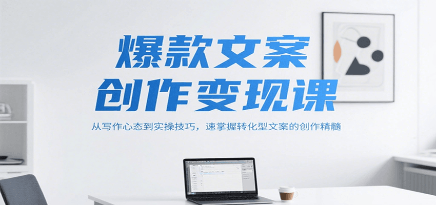 爆款文案创作变现课，从写作心态到实操技巧，速掌握转化型文案的创作精髓-副业资源网