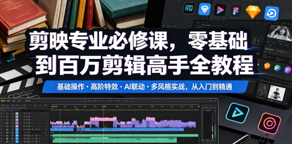 剪映专业必修课，零基础到百万剪辑高手全教程，基础操作・高阶特效・AI联动・多风格实战，从入门到精通-副业资源网