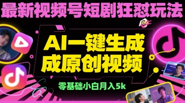 最新视频号短剧狂怼玩法，AI一键生成原创视频， 零基础小白月入5k-副业资源网