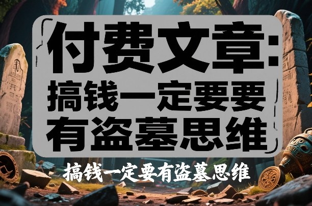 付费文章：搞钱一定要有盗墓思维-副业资源网