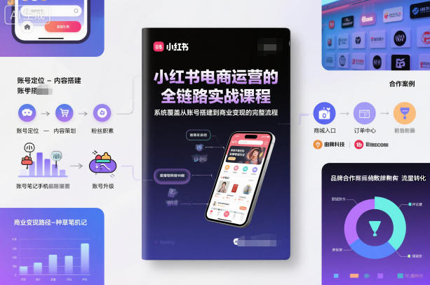 小红书电商运营的全链路实战课程，系统覆盖从账号搭建到商业变现的完整流程-副业资源网