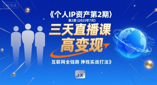 个人IP资产第2期【2025年7月】三天直播课，小团队高变现，互联网全链路挣钱实战打法-副业资源网