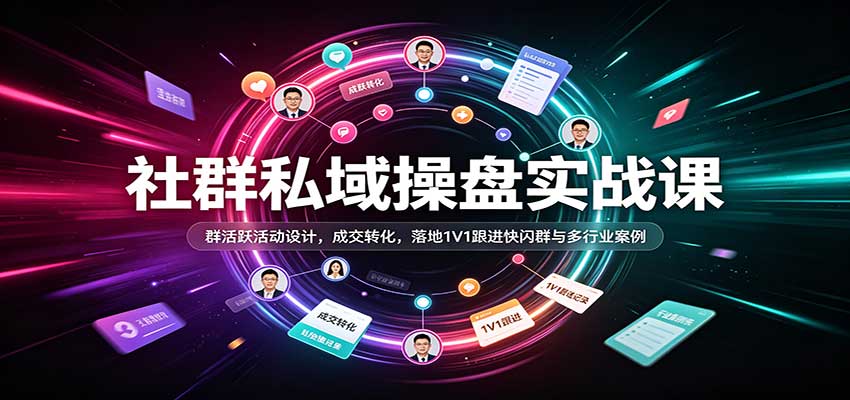 社群私域操盘实战课:群活跃活动设计,成交转化,落地1V1跟进快闪群与多行业案例 社群私域操盘实战课:群活跃活动设计,成交转化,落地1V1跟进快闪群与多行业案例
