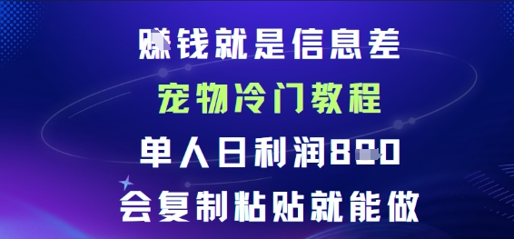 賺钱就是信息差宠物冷门教程，单人日利润日8张会复制粘贴就能做-副业资源网