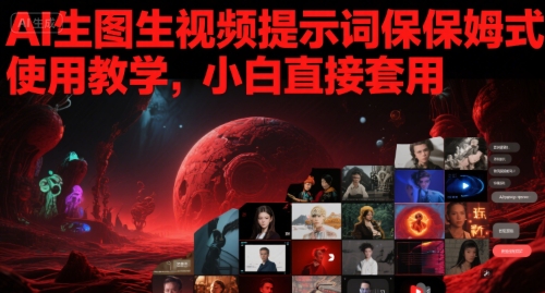 AI生图生视频提示词保姆式使用教学，小白直接套用-副业资源网