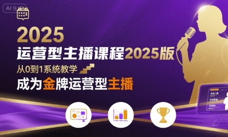 运营型主播课程2025版，从0到1教你成为金牌运营型主播-副业资源网