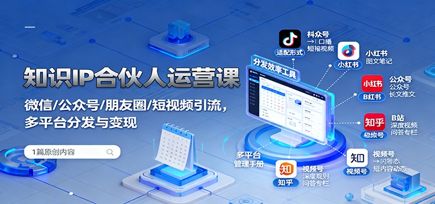 知识IP合伙人运营课:微信/公众号/朋友圈/短视频引流,多平台分发与变现-副业资源网