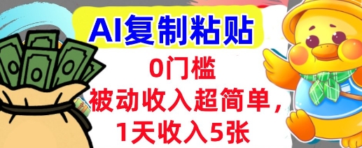 AI复制粘贴，1天收入5张，有手就能做，0门槛，被动收入挣美金-副业资源网