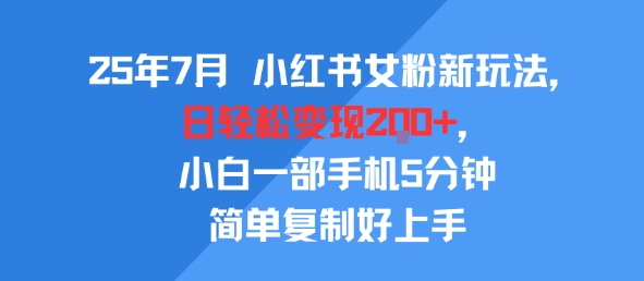 25年7月小红书女粉新玩法，公域转私域变现，日轻松变现2张+，5分钟简单复制好上手-副业资源网