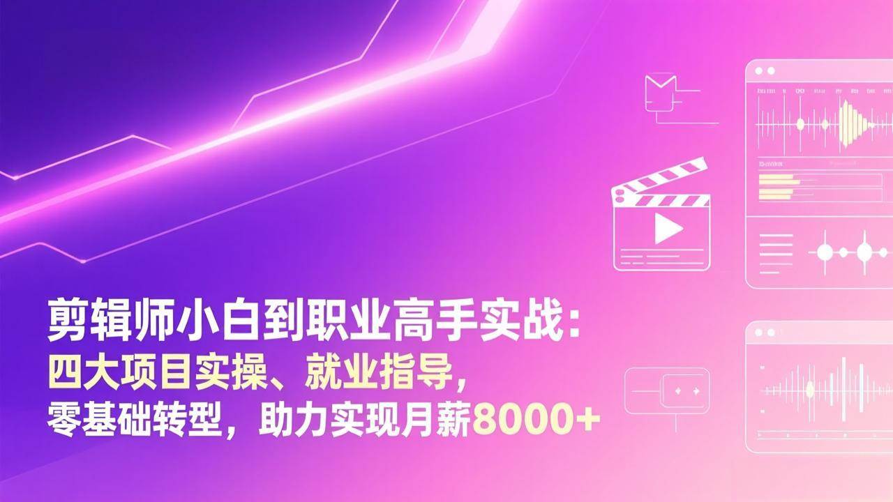 （17360期）剪辑师小白到职业高手实战：四大项目实操、就业指导，零基础转型，助力实现月薪8000+-副业资源网