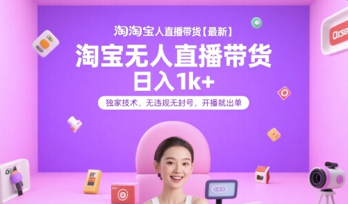 淘宝无人直播带货【最新】，日入1k+，独家技术，无违规无封号，开播就出单【揭秘】-副业资源网