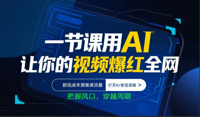 一节课用AI让你的视频爆红全网，超低成本测赛道流量，打开AI变现思维，把握风口，穿越周期-副业资源网