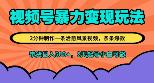 视频号暴力变现玩法，2分钟制作一条治愈风景视频，条条爆款，挂橱窗带货日入5张+，2天起号小白可做-副业资源网