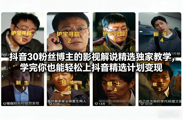 抖音30万粉丝博主的影视解说精选独家教学，学完你也能轻松上抖音精选计划变现-副业资源网