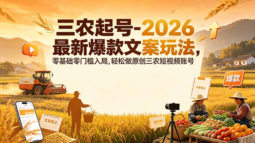 三农起号-2026 最新爆款文案玩法，零基础零门槛入局，轻松做原创三农短视频账号-副业资源网