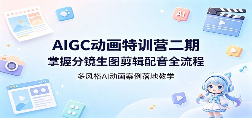 AIGC动画特训营二期：掌握分镜生图剪辑配音全流程，多风格AI动画案例落地教学-副业资源网