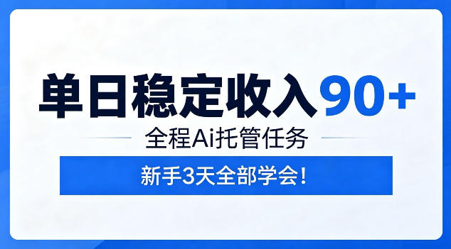 单日稳定收入90+，全程Ai托管任务，新手3天学会！【揭秘】-副业资源网