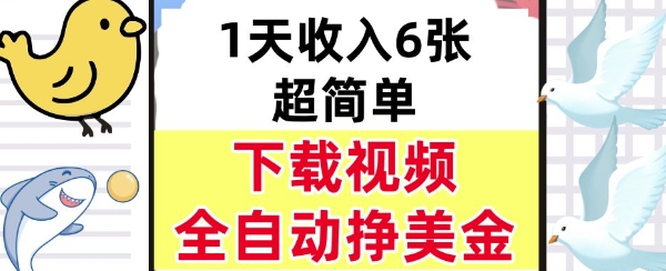 新项目，下载视频，日入6张，超简单，全自动挣美金-副业资源网