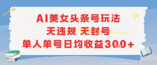 AI美女头条号玩法无违规无封号单人单号日均收益3张-副业资源网